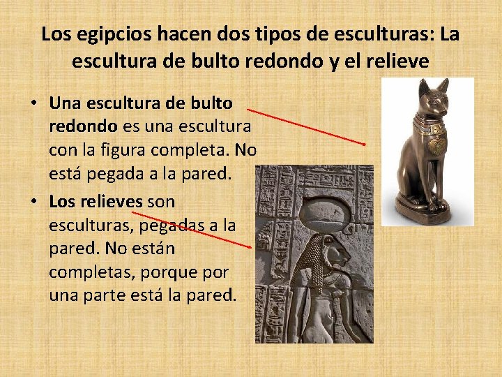 Los egipcios hacen dos tipos de esculturas: La escultura de bulto redondo y el