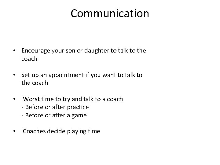 Communication • Encourage your son or daughter to talk to the coach • Set