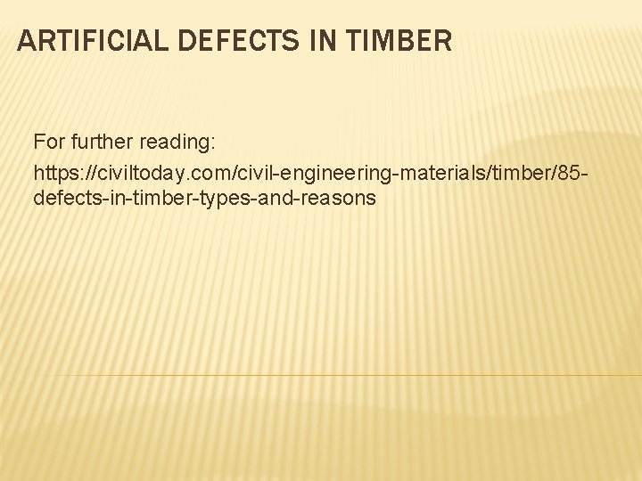 ARTIFICIAL DEFECTS IN TIMBER For further reading: https: //civiltoday. com/civil-engineering-materials/timber/85 defects-in-timber-types-and-reasons 