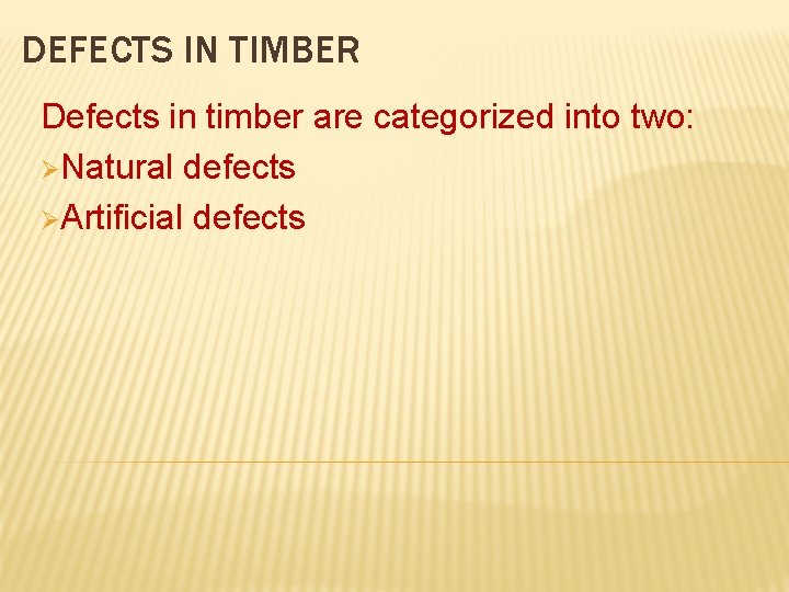 DEFECTS IN TIMBER Defects in timber are categorized into two: ØNatural defects ØArtificial defects