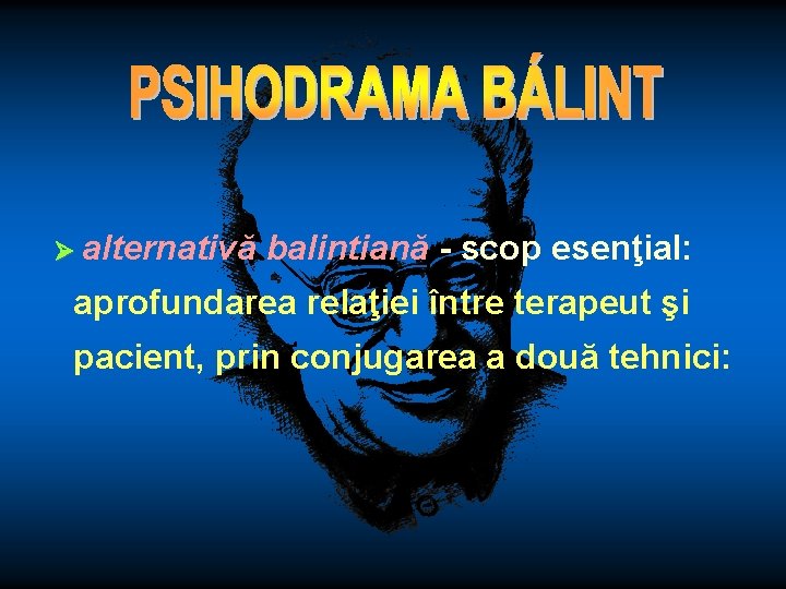  alternativă balintiană - scop esenţial: aprofundarea relaţiei între terapeut şi pacient, prin conjugarea