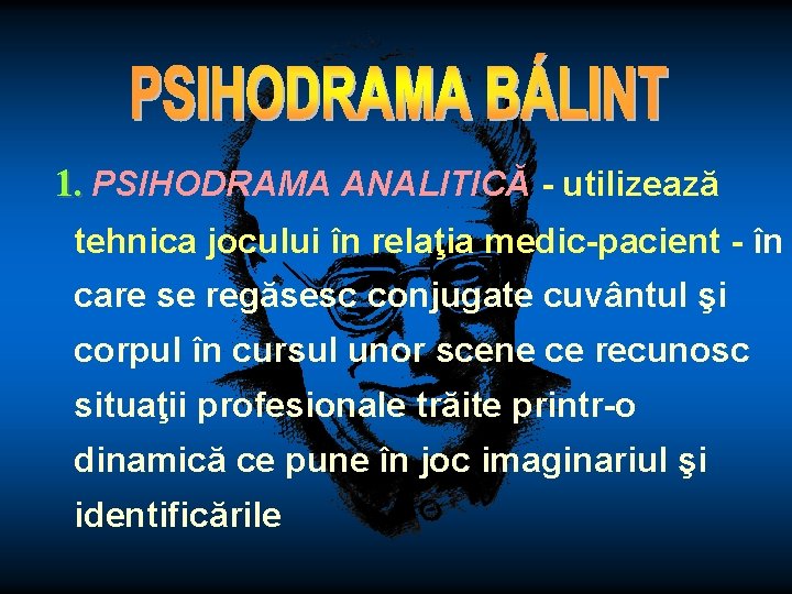 1. PSIHODRAMA ANALITICĂ - utilizează tehnica jocului în relaţia medic-pacient - în care se