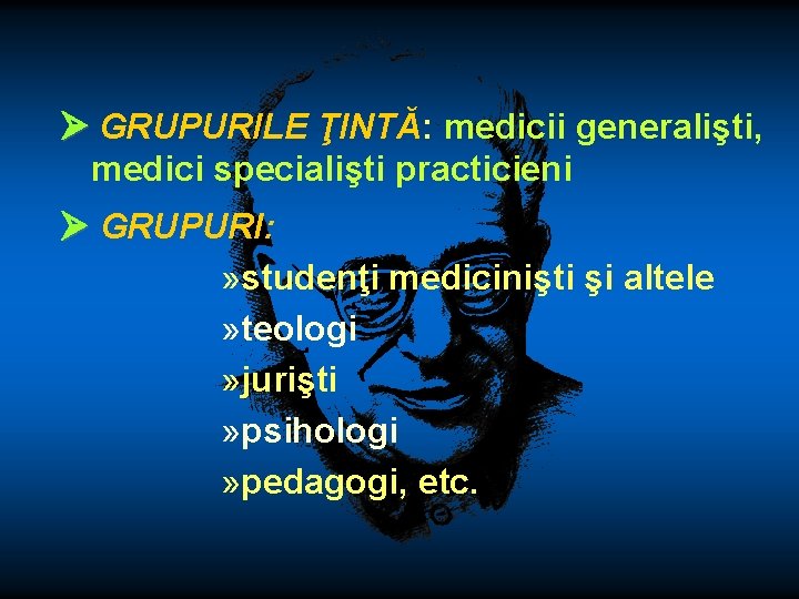  GRUPURILE ŢINTĂ: medicii generalişti, medici specialişti practicieni GRUPURI: » studenţi medicinişti şi altele