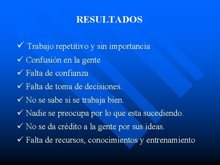 RESULTADOS ü Trabajo repetitivo y sin importancia ü Confusión en la gente ü Falta