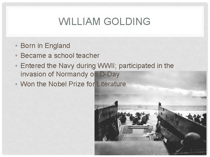 WILLIAM GOLDING • Born in England • Became a school teacher • Entered the