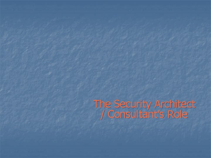 The Security Architect / Consultant’s Role 