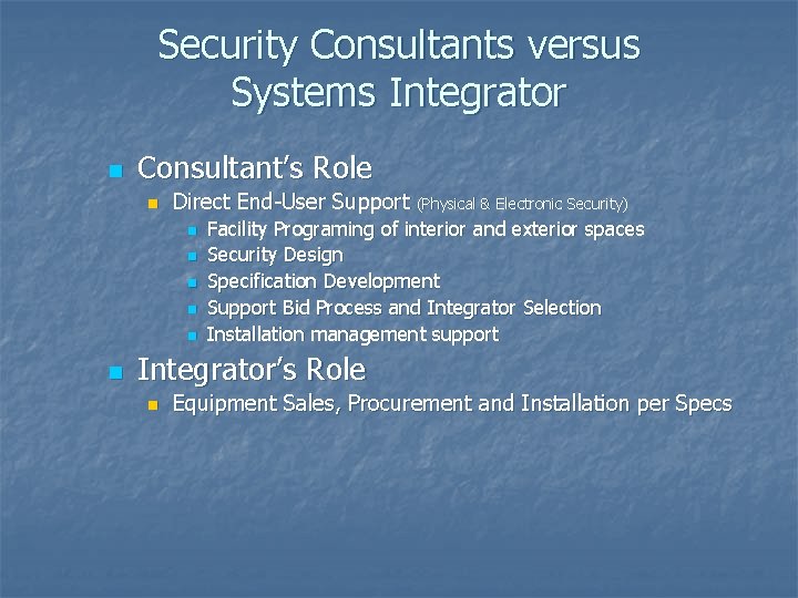 Security Consultants versus Systems Integrator n Consultant’s Role n Direct End-User Support (Physical &