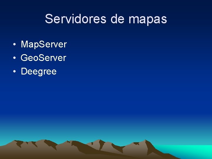 Servidores de mapas • Map. Server • Geo. Server • Deegree 