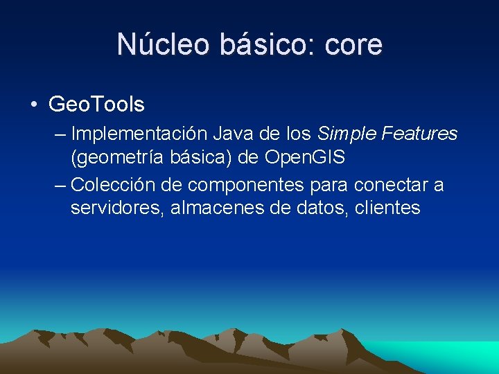 Núcleo básico: core • Geo. Tools – Implementación Java de los Simple Features (geometría