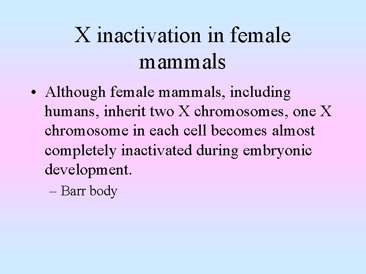 X inactivation in female mammals • Although female mammals, including humans, inherit two X