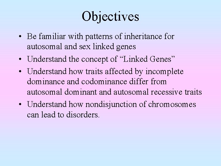 Objectives • Be familiar with patterns of inheritance for autosomal and sex linked genes