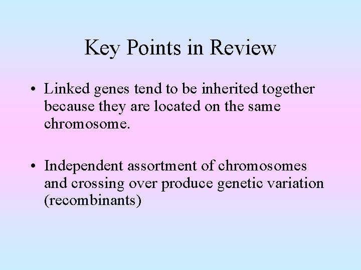 Key Points in Review • Linked genes tend to be inherited together because they