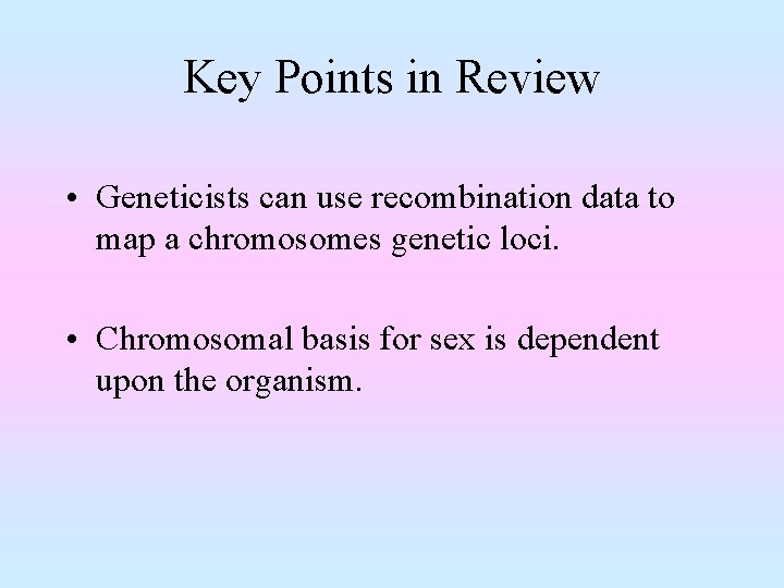 Key Points in Review • Geneticists can use recombination data to map a chromosomes