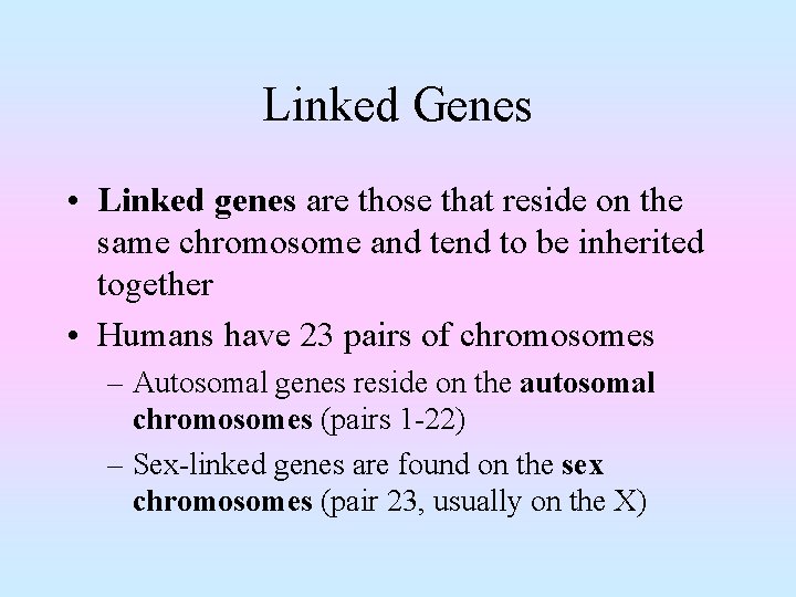 Linked Genes • Linked genes are those that reside on the same chromosome and