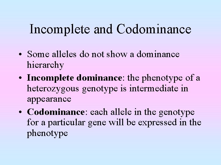 Incomplete and Codominance • Some alleles do not show a dominance hierarchy • Incomplete
