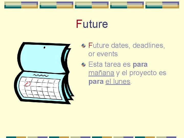 Future dates, deadlines, or events Esta tarea es para mañana y el proyecto es