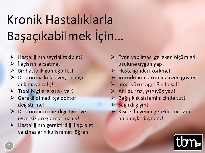 Kronik Hastalıklarla Başaçıkabilmek İçin… Ø Ø Ø Ø 2 Hastalığının seyrini takip et! İlaçlarını