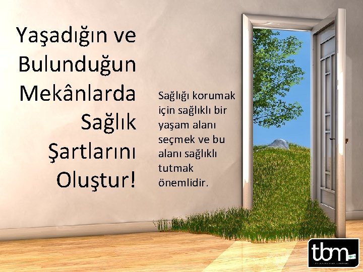 Yaşadığın ve Bulunduğun Mekânlarda Sağlık Şartlarını Oluştur! Sağlığı korumak için sağlıklı bir yaşam alanı