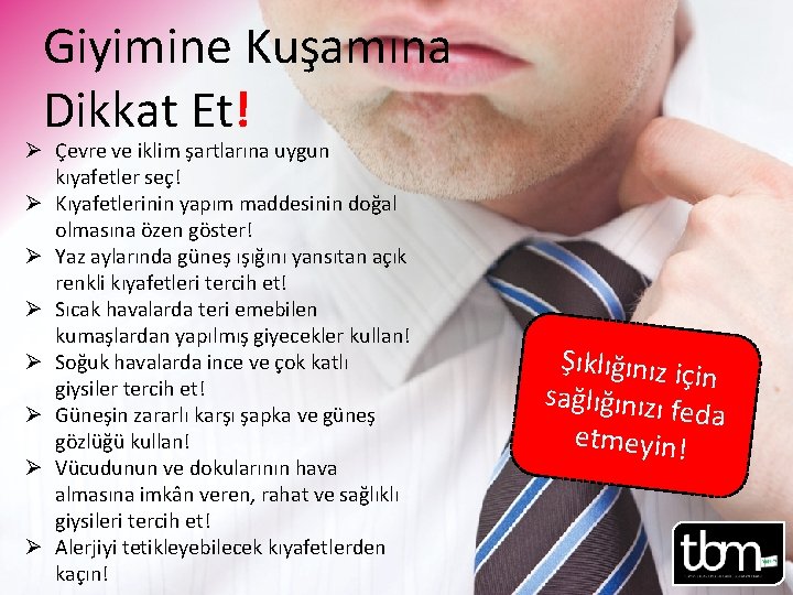 Giyimine Kuşamına Dikkat Et! Ø Çevre ve iklim şartlarına uygun kıyafetler seç! Ø Kıyafetlerinin