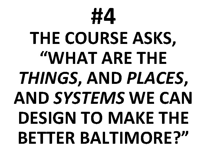 #4 THE COURSE ASKS, “WHAT ARE THINGS, AND PLACES, AND SYSTEMS WE CAN DESIGN