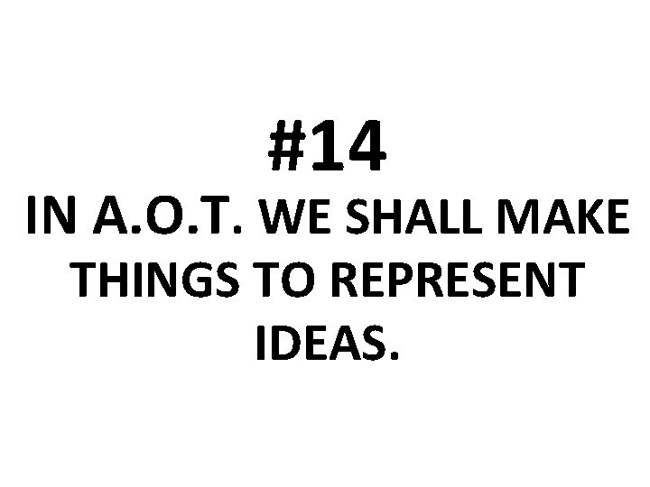 #14 IN A. O. T. WE SHALL MAKE THINGS TO REPRESENT IDEAS. 