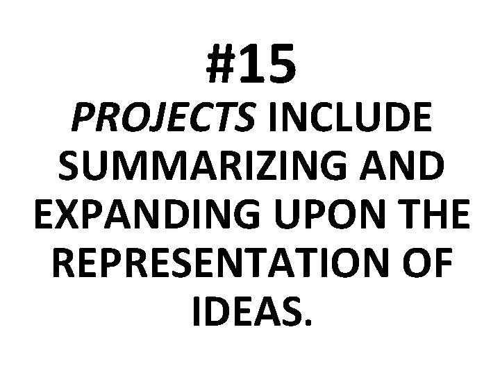 #15 PROJECTS INCLUDE SUMMARIZING AND EXPANDING UPON THE REPRESENTATION OF IDEAS. 