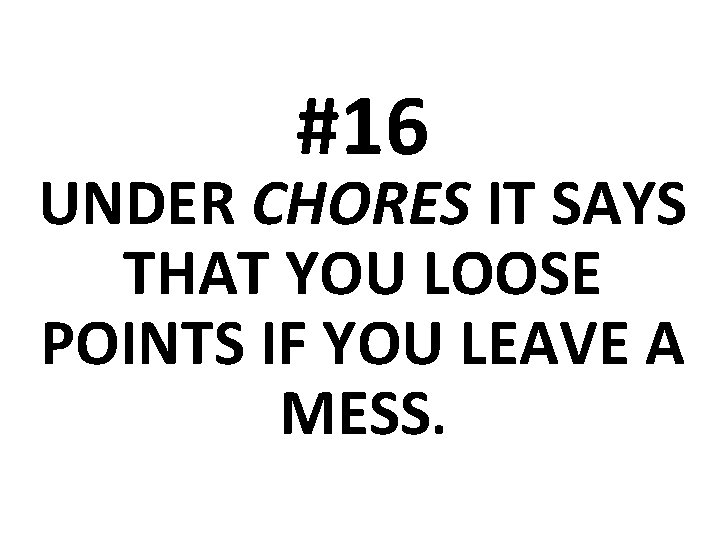 #16 UNDER CHORES IT SAYS THAT YOU LOOSE POINTS IF YOU LEAVE A MESS.