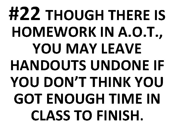 #22 THOUGH THERE IS HOMEWORK IN A. O. T. , YOU MAY LEAVE HANDOUTS