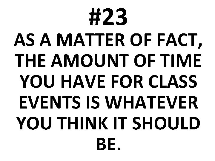 #23 AS A MATTER OF FACT, THE AMOUNT OF TIME YOU HAVE FOR CLASS
