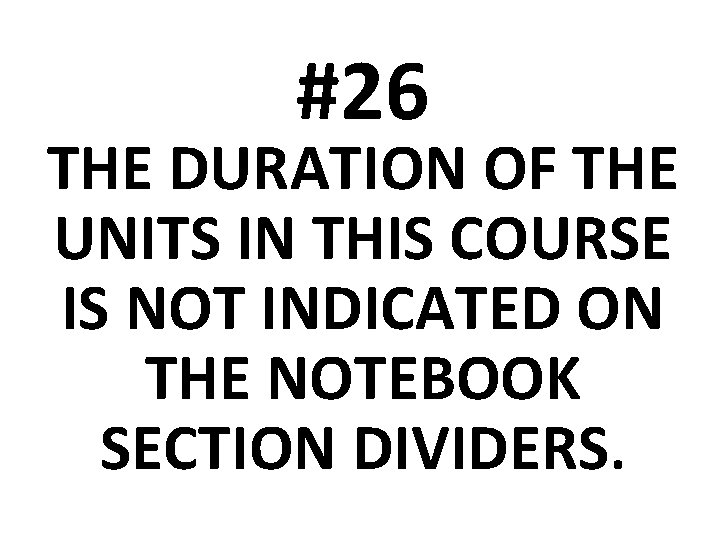 #26 THE DURATION OF THE UNITS IN THIS COURSE IS NOT INDICATED ON THE