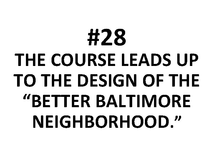 #28 THE COURSE LEADS UP TO THE DESIGN OF THE “BETTER BALTIMORE NEIGHBORHOOD. ”