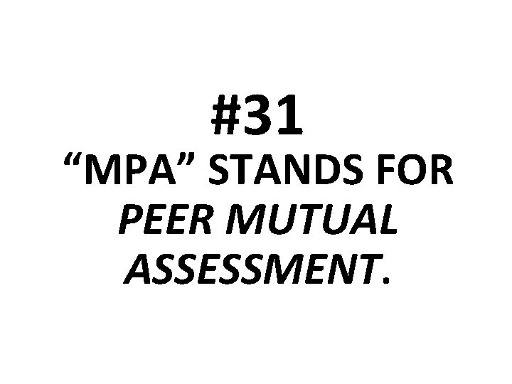 #31 “MPA” STANDS FOR PEER MUTUAL ASSESSMENT. 