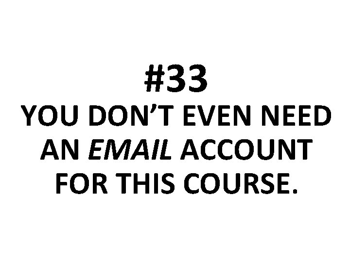 #33 YOU DON’T EVEN NEED AN EMAIL ACCOUNT FOR THIS COURSE. 