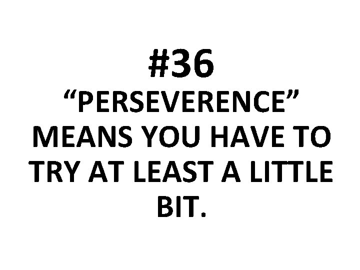 #36 “PERSEVERENCE” MEANS YOU HAVE TO TRY AT LEAST A LITTLE BIT. 