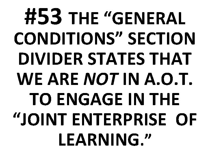 #53 THE “GENERAL CONDITIONS” SECTION DIVIDER STATES THAT WE ARE NOT IN A. O.
