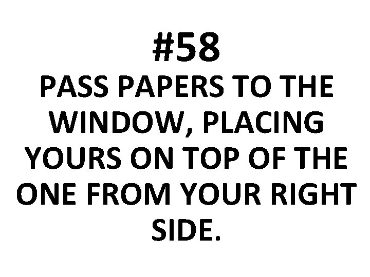 #58 PASS PAPERS TO THE WINDOW, PLACING YOURS ON TOP OF THE ONE FROM