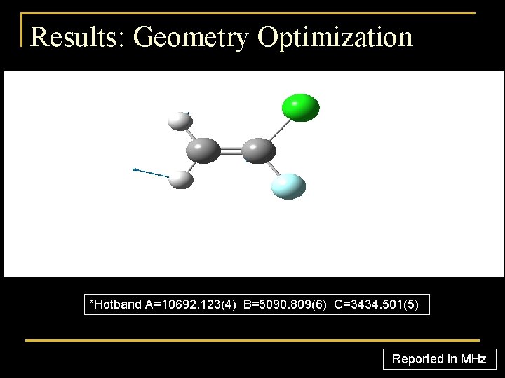 Results: Geometry Optimization *Hotband A=10692. 123(4) B=5090. 809(6) C=3434. 501(5) Reported in MHz 