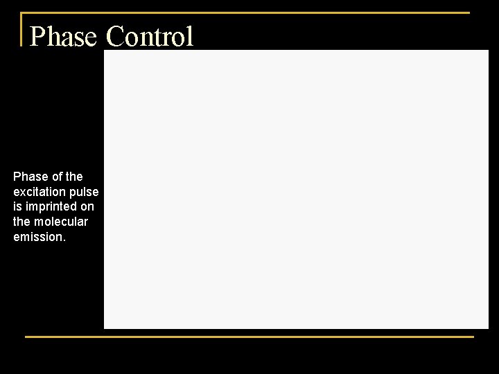 Phase Control Phase of the excitation pulse is imprinted on the molecular emission. 