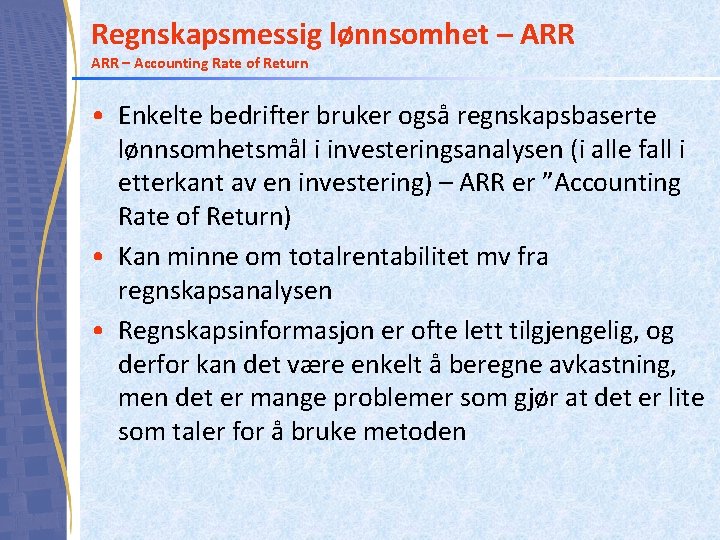 Regnskapsmessig lønnsomhet – ARR – Accounting Rate of Return • Enkelte bedrifter bruker også