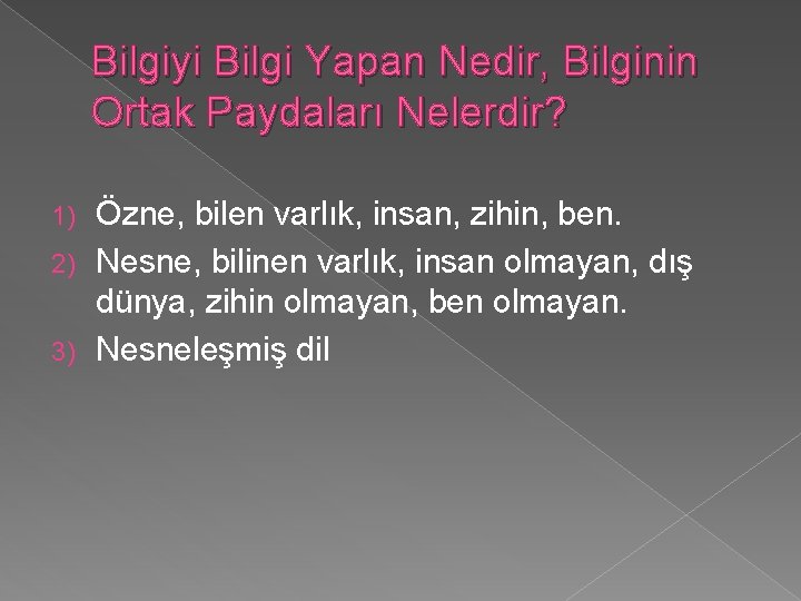 Bilgiyi Bilgi Yapan Nedir, Bilginin Ortak Paydaları Nelerdir? Özne, bilen varlık, insan, zihin, ben.