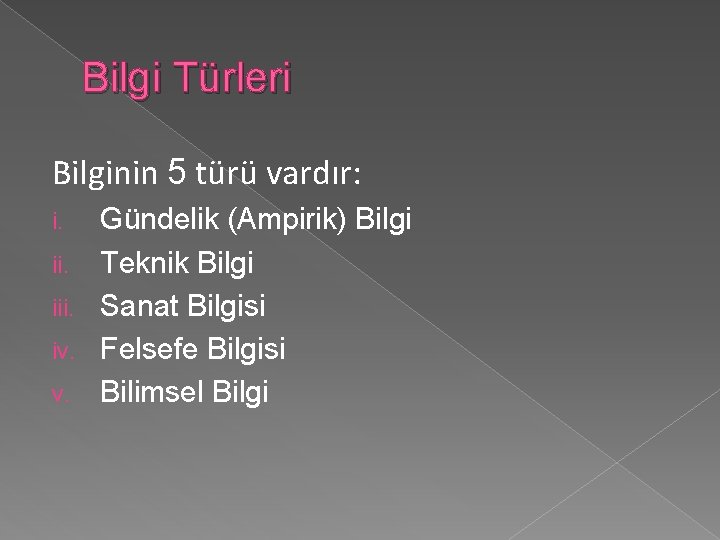 Bilgi Türleri Bilginin 5 türü vardır: Gündelik (Ampirik) Bilgi ii. Teknik Bilgi iii. Sanat