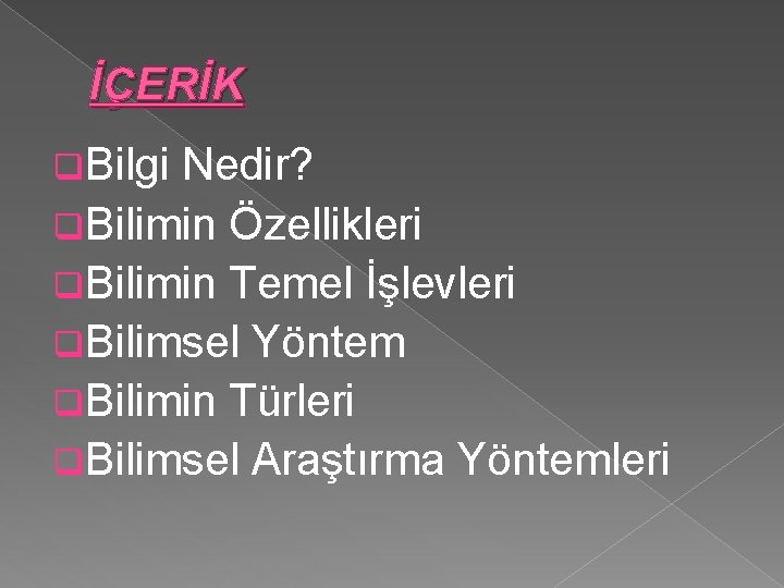 İÇERİK q. Bilgi Nedir? q. Bilimin Özellikleri q. Bilimin Temel İşlevleri q. Bilimsel Yöntem