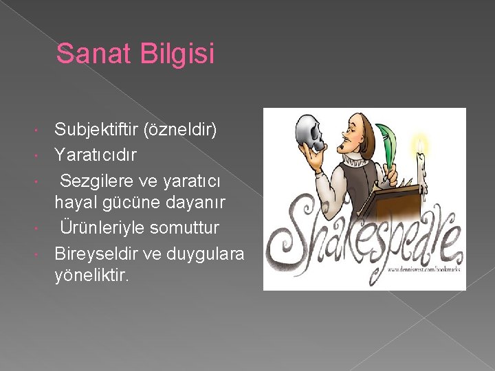 Sanat Bilgisi Subjektiftir (özneldir) Yaratıcıdır Sezgilere ve yaratıcı hayal gücüne dayanır Ürünleriyle somuttur Bireyseldir