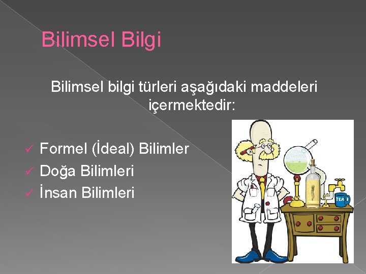 Bilimsel Bilgi Bilimsel bilgi türleri aşağıdaki maddeleri içermektedir: Formel (İdeal) Bilimler ü Doğa Bilimleri