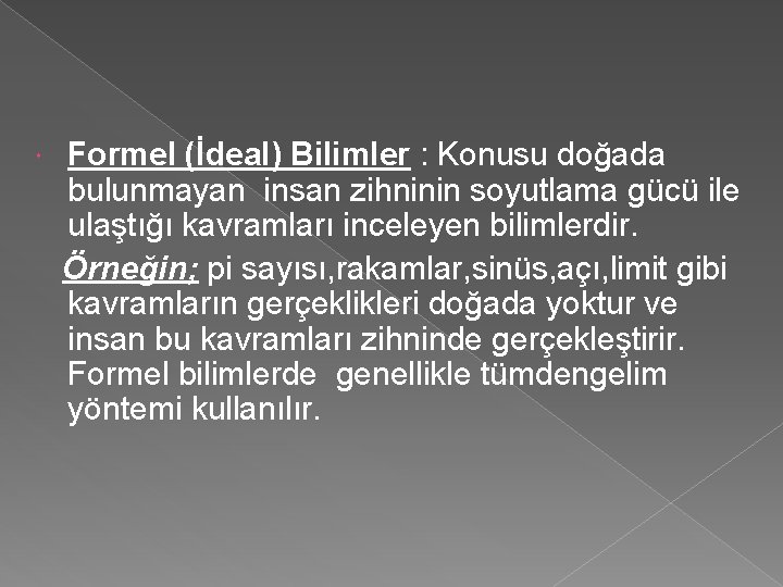  Formel (İdeal) Bilimler : Konusu doğada bulunmayan insan zihninin soyutlama gücü ile ulaştığı