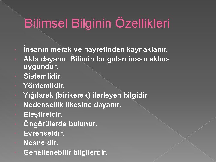 Bilimsel Bilginin Özellikleri İnsanın merak ve hayretinden kaynaklanır. Akla dayanır. Bilimin bulguları insan aklına