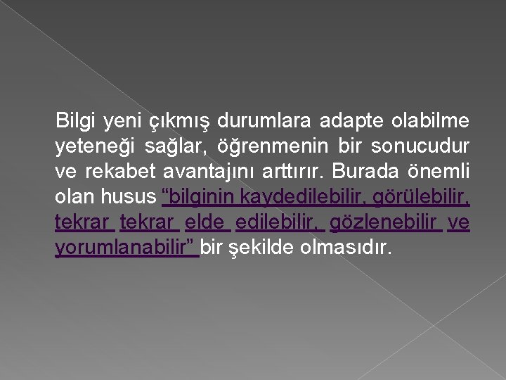 Bilgi yeni çıkmış durumlara adapte olabilme yeteneği sağlar, öğrenmenin bir sonucudur ve rekabet avantajını