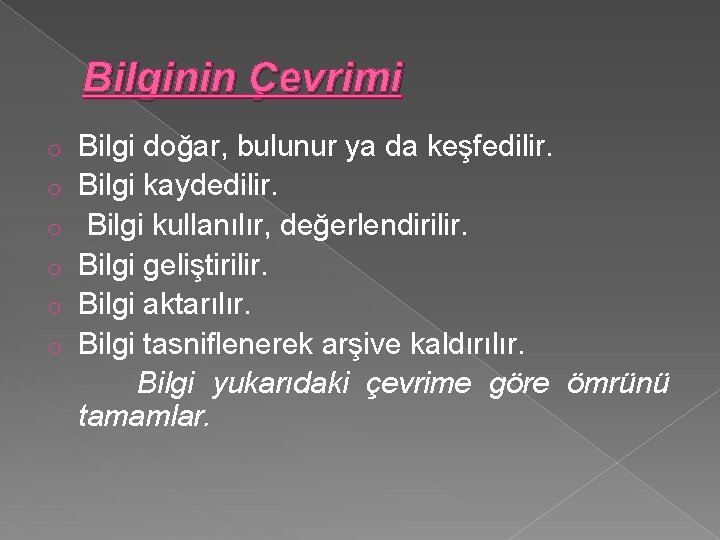 Bilginin Çevrimi o o o Bilgi doğar, bulunur ya da keşfedilir. Bilgi kaydedilir. Bilgi