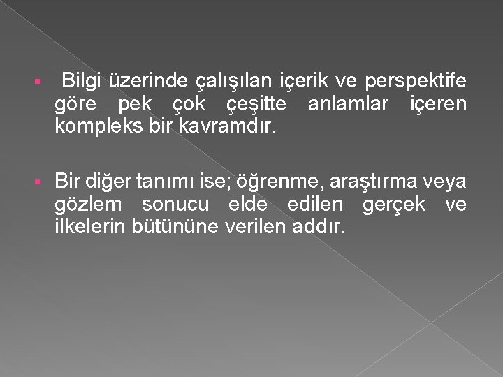 § Bilgi üzerinde çalışılan içerik ve perspektife göre pek çok çeşitte anlamlar içeren kompleks