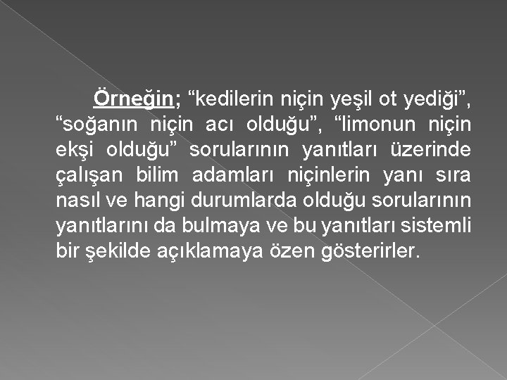 Örneğin; “kedilerin niçin yeşil ot yediği”, “soğanın niçin acı olduğu”, “limonun niçin ekşi olduğu”